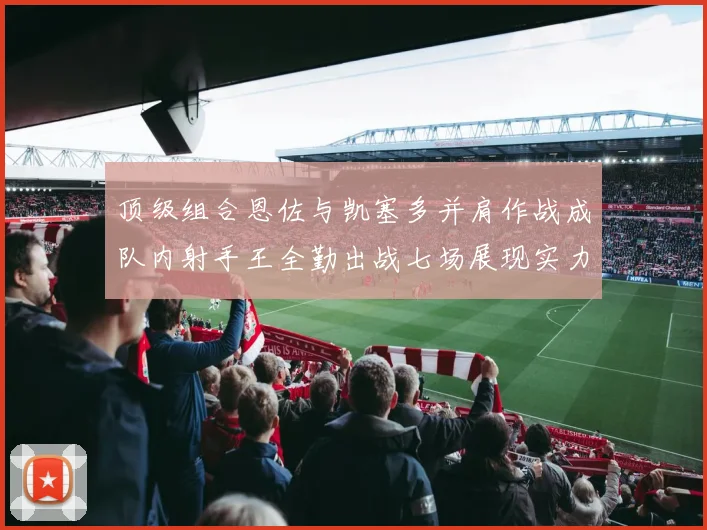 顶级组合恩佐与凯塞多并肩作战成队内射手王全勤出战七场展现实力
