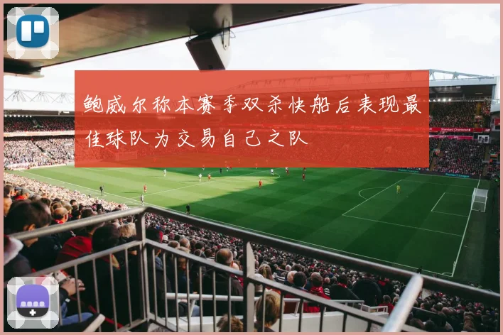 鲍威尔称本赛季双杀快船后表现最佳球队为交易自己之队