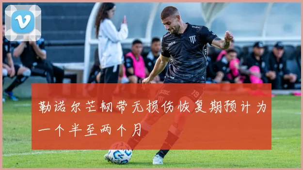 勒诺尔芒韧带无损伤恢复期预计为一个半至两个月