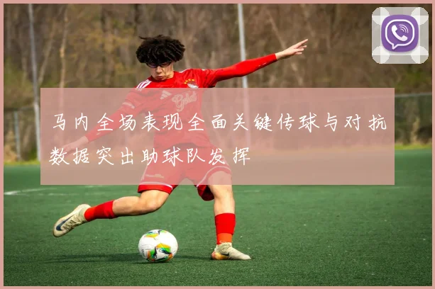 马内全场表现全面关键传球与对抗数据突出助球队发挥